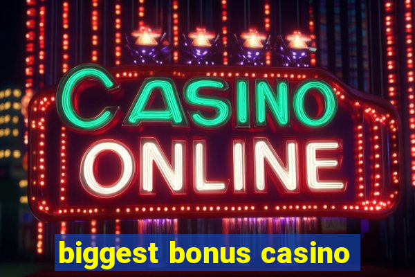 biggest bonus casino