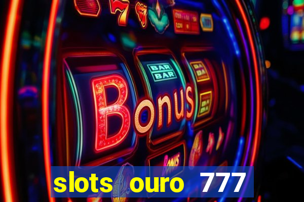 slots ouro 777 play store