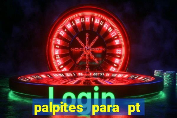 palpites para pt de hoje