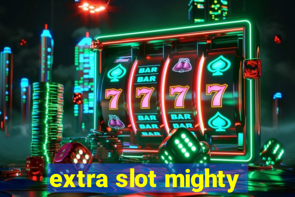 extra slot mighty