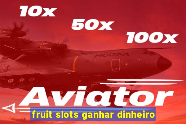 fruit slots ganhar dinheiro