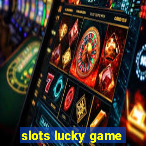 slots lucky game