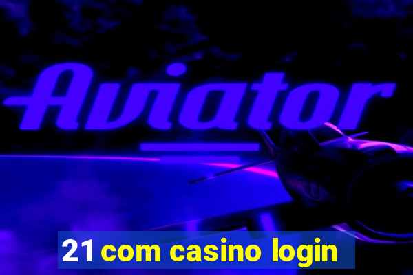 21 com casino login