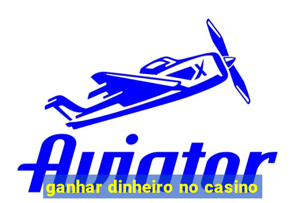 ganhar dinheiro no casino