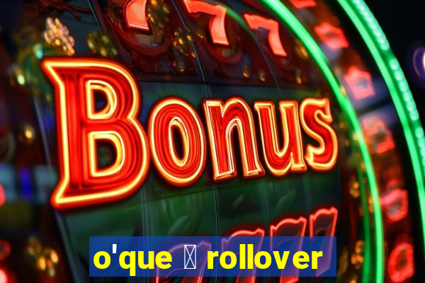 o'que 茅 rollover