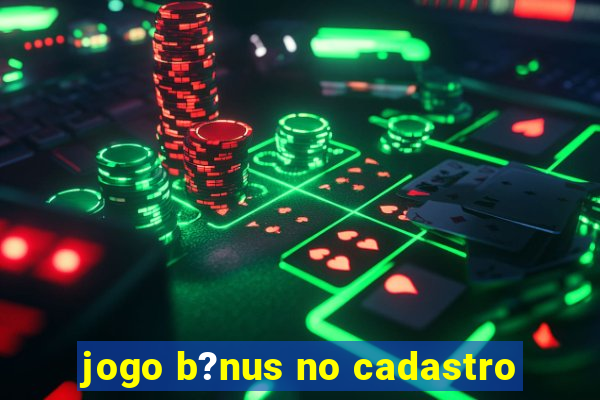 jogo b?nus no cadastro