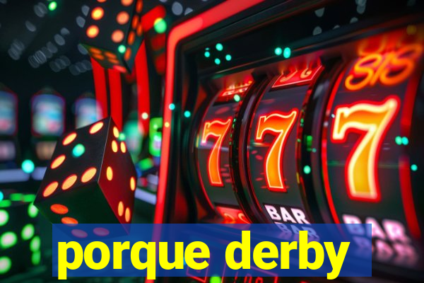 porque derby