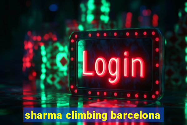 sharma climbing barcelona