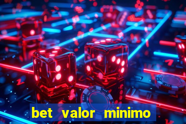 bet valor minimo de deposito