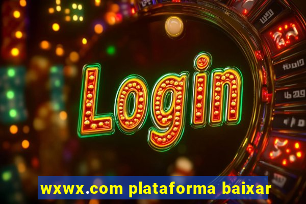 wxwx.com plataforma baixar