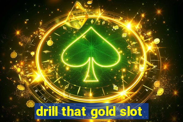 drill that gold slot