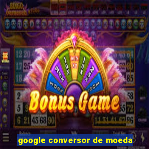 google conversor de moeda