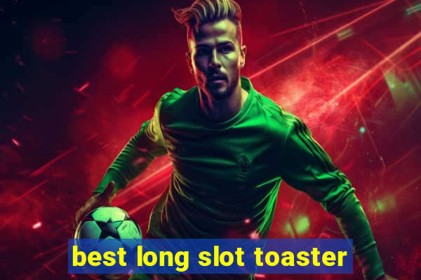 best long slot toaster