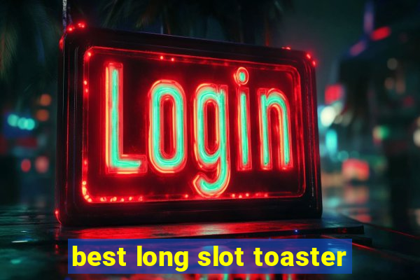 best long slot toaster