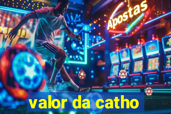 valor da catho