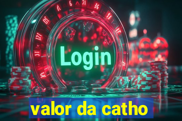 valor da catho