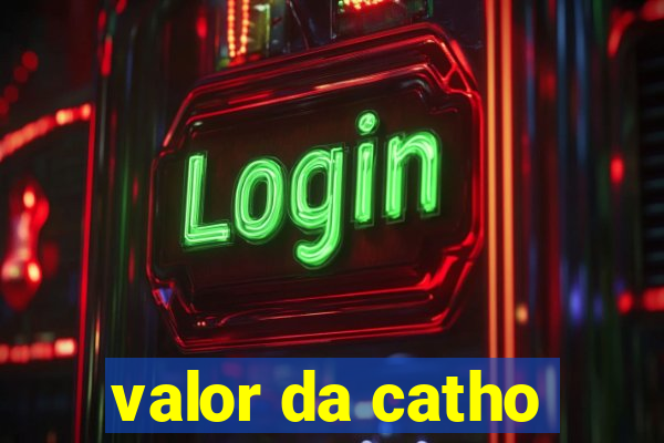 valor da catho