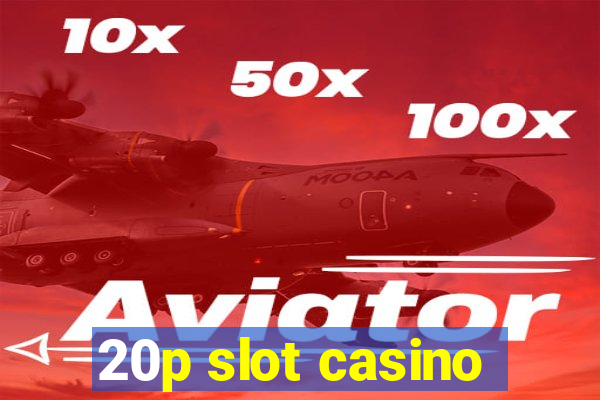 20p slot casino