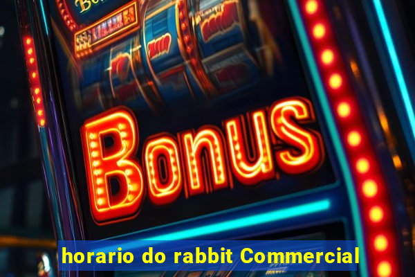 horario do rabbit Commercial