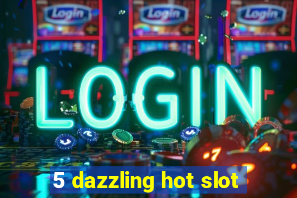 5 dazzling hot slot