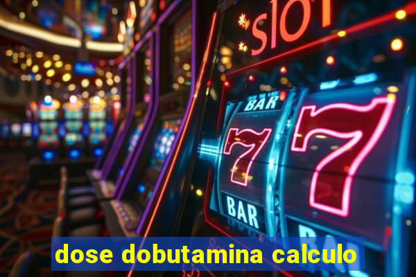 dose dobutamina calculo