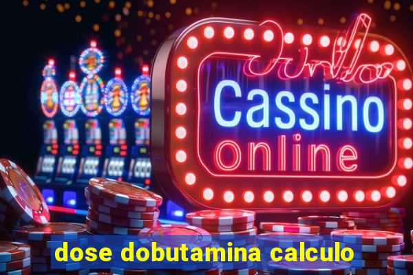 dose dobutamina calculo