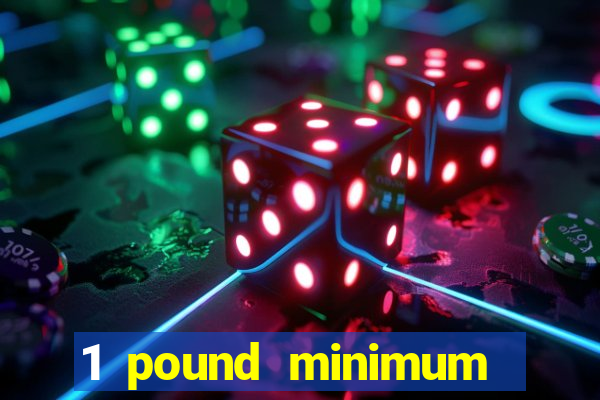 1 pound minimum deposit casino