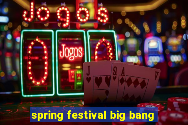 spring festival big bang