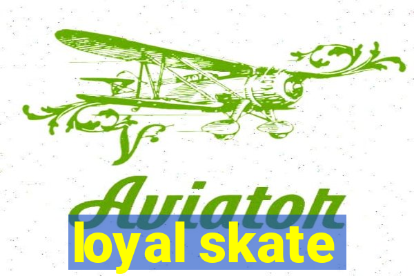 loyal skate