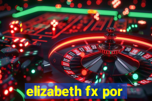 elizabeth fx por