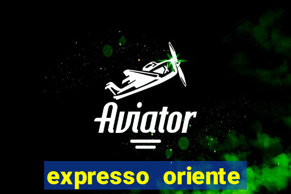 expresso oriente rota atual