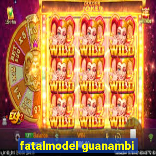 fatalmodel guanambi