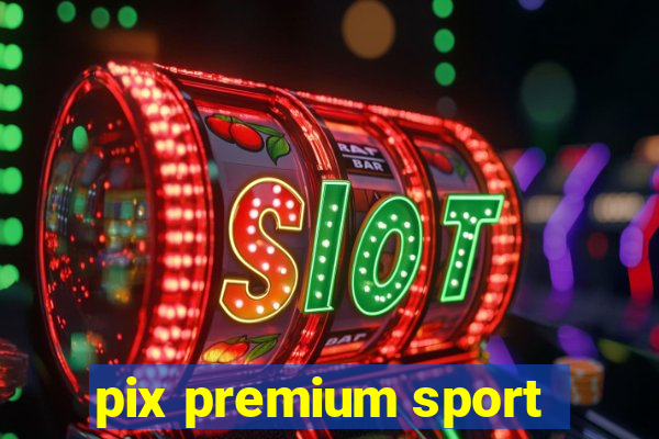 pix premium sport