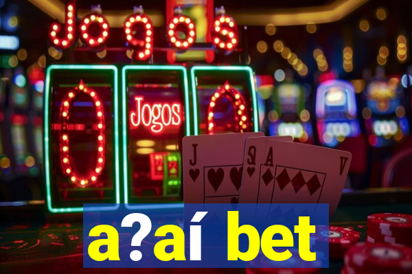 a?aí bet