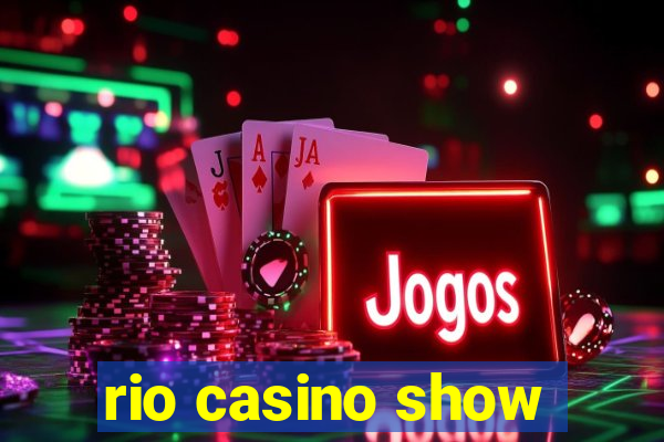 rio casino show