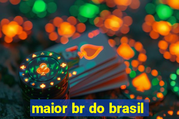 maior br do brasil