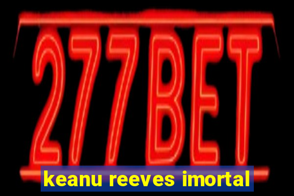 keanu reeves imortal