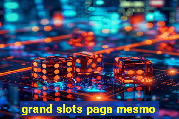 grand slots paga mesmo