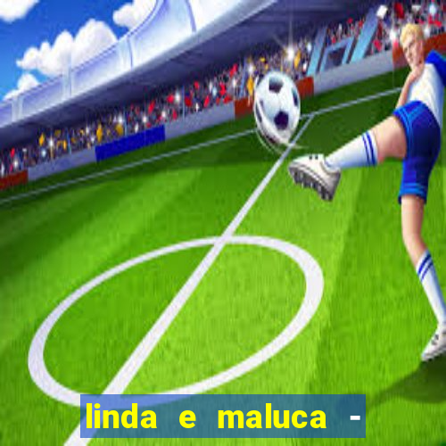 linda e maluca - orochi baixar