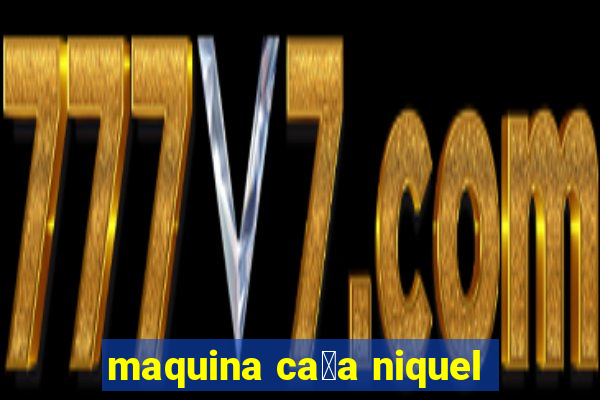 maquina ca莽a niquel