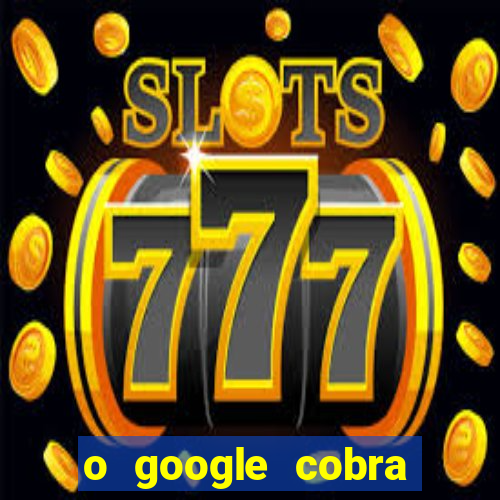 o google cobra taxa de saque de jogos