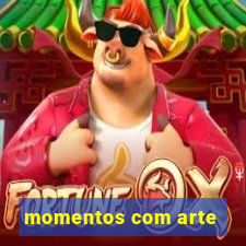 momentos com arte