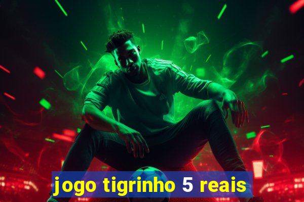 jogo tigrinho 5 reais