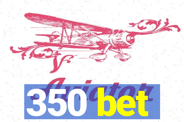 350 bet