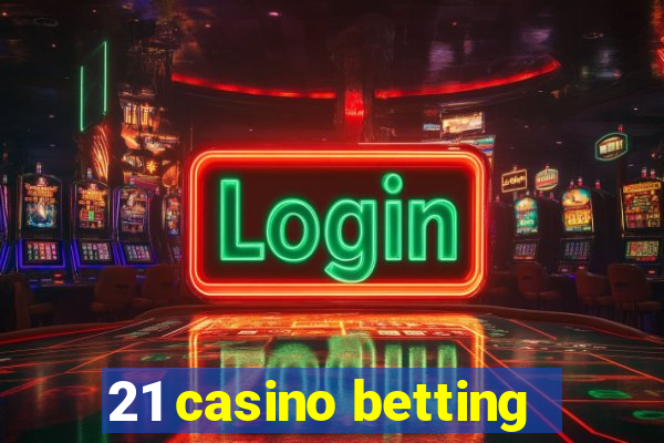 21 casino betting