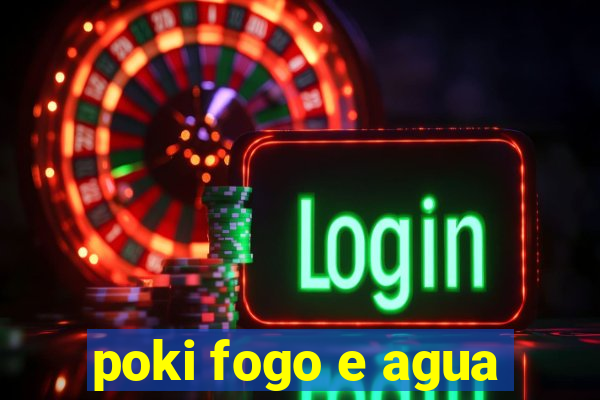 poki fogo e agua