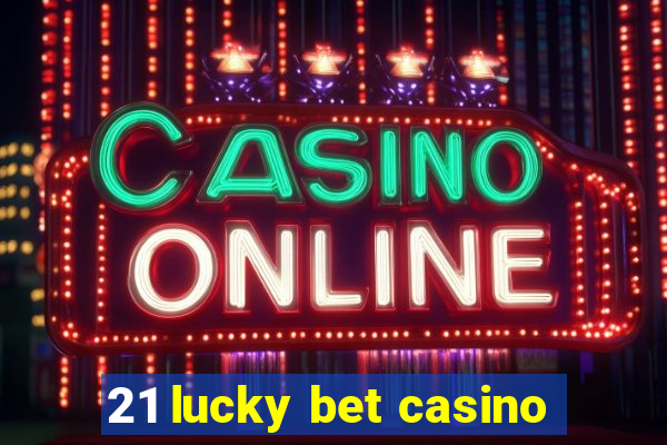 21 lucky bet casino