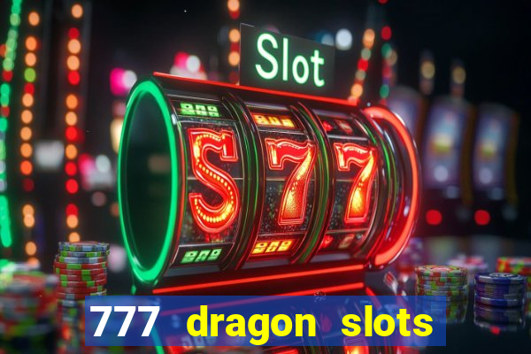 777 dragon slots casino games