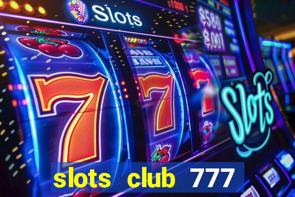 slots club 777 paga mesmo