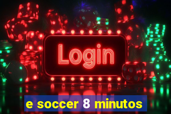 e soccer 8 minutos